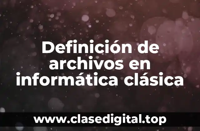 Definición de archivos en informática clásica