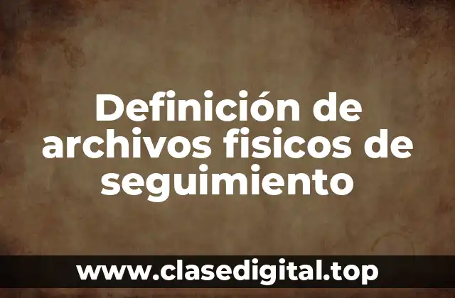 Definición de archivos fisicos de seguimiento