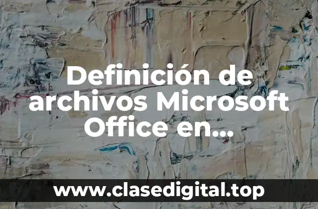 Definición de archivos Microsoft Office en informática