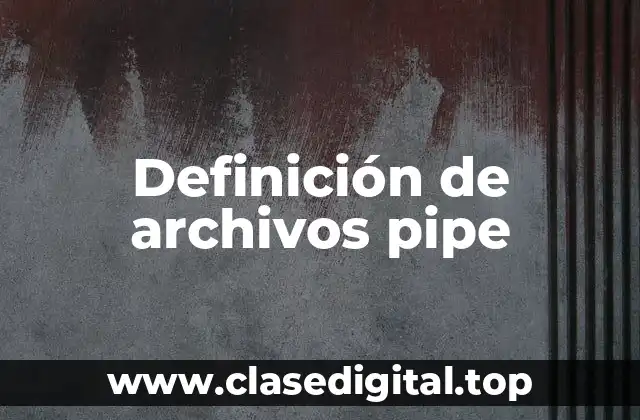 Definición de archivos pipe