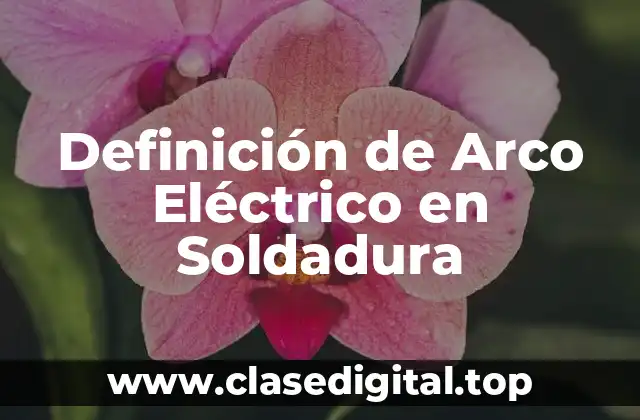 Definición de Arco Eléctrico en Soldadura