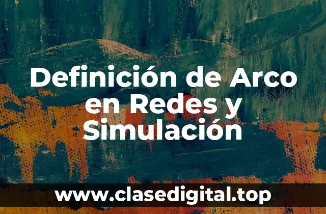 Definición de Arco en Redes y Simulación