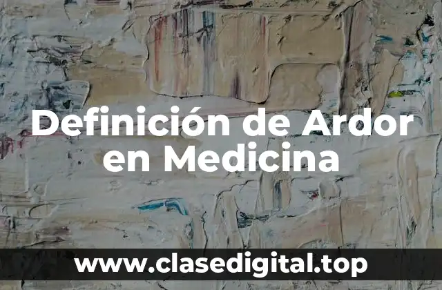 Definición Técnica de Ardor en Medicina