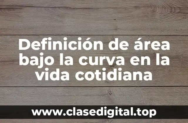 Definición de área bajo la curva en la vida cotidiana