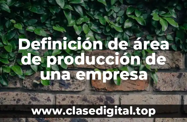 Definición de área de producción de una empresa