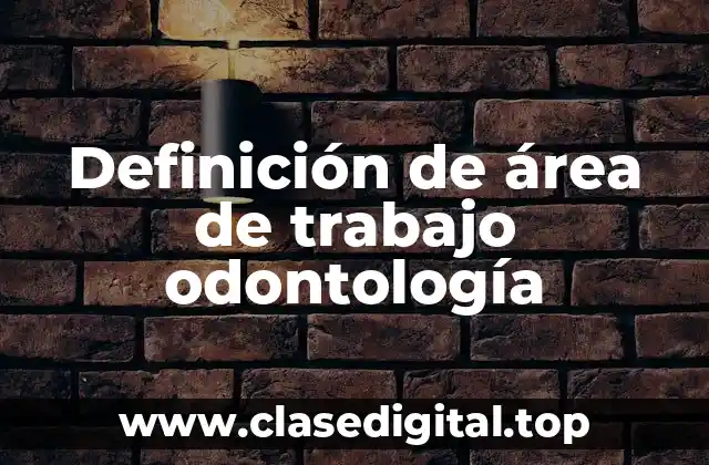 Definición de área de trabajo odontología