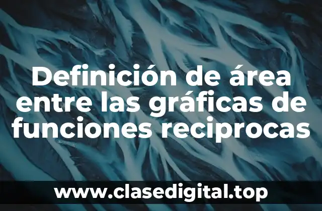 Definición de área entre las gráficas de funciones reciprocas
