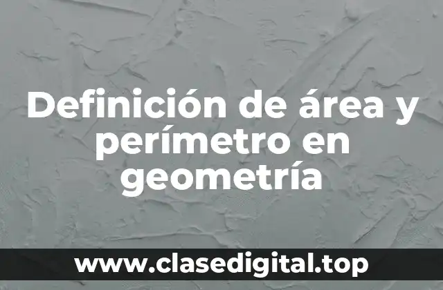 Definición técnica de área y perímetro en geometría