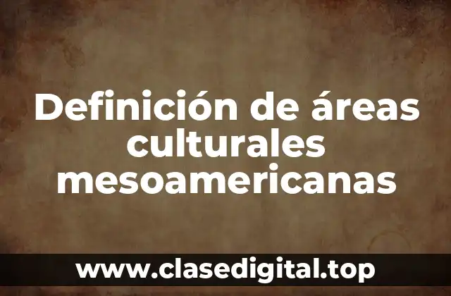 Definición de áreas culturales mesoamericanas
