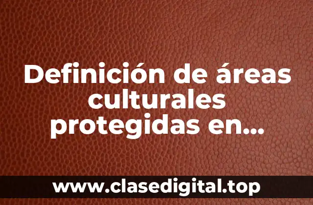 Definición de áreas culturales protegidas en México