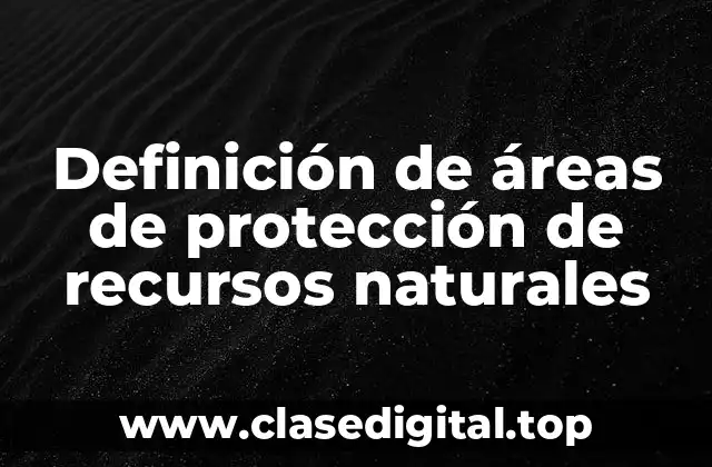 Definición de áreas de protección de recursos naturales