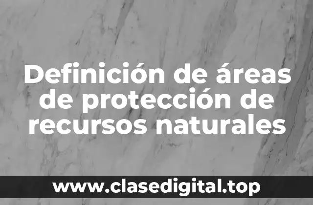 Definición de áreas de protección de recursos naturales