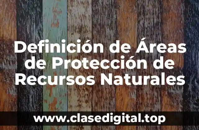 Definición técnica de Áreas de Protección de Recursos Naturales