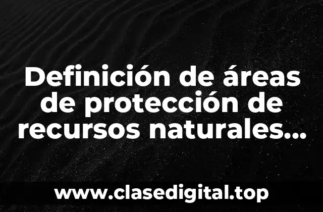 Definición de áreas de protección de recursos naturales en México