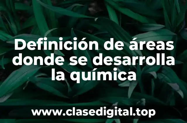 Ejemplos de áreas donde se desarrolla la química