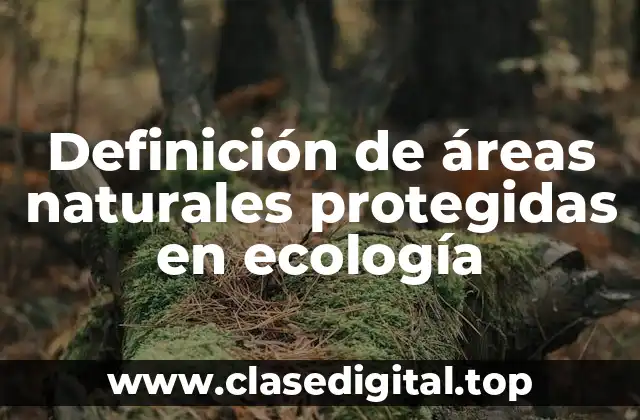Definición de áreas naturales protegidas en ecología