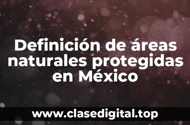 Ejemplos de áreas naturales protegidas en México