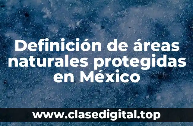 Definición técnica de área natural protegida en México