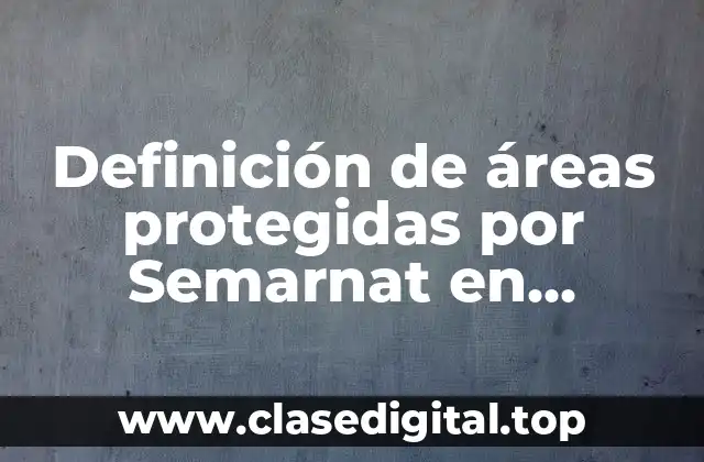 Definición de áreas protegidas por Semarnat en Michoacán