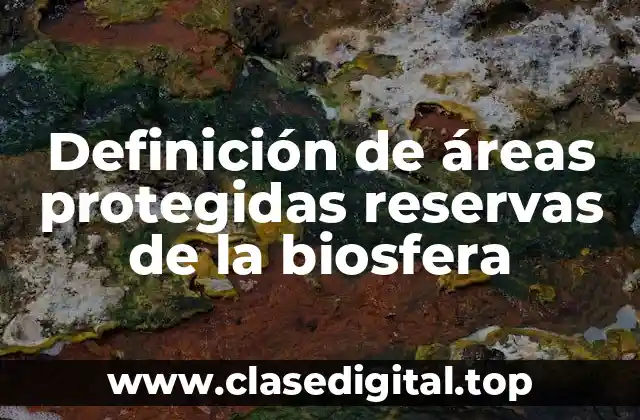 Definición de áreas protegidas reservas de la biosfera