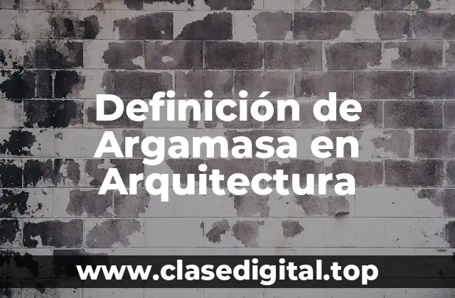 Definición de Argamasa en Arquitectura