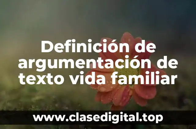 Definición de argumentación de texto vida familiar