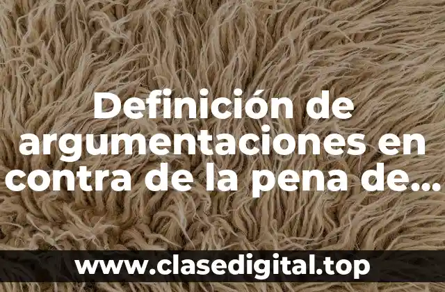 Definición de argumentaciones en contra de la pena de muerte