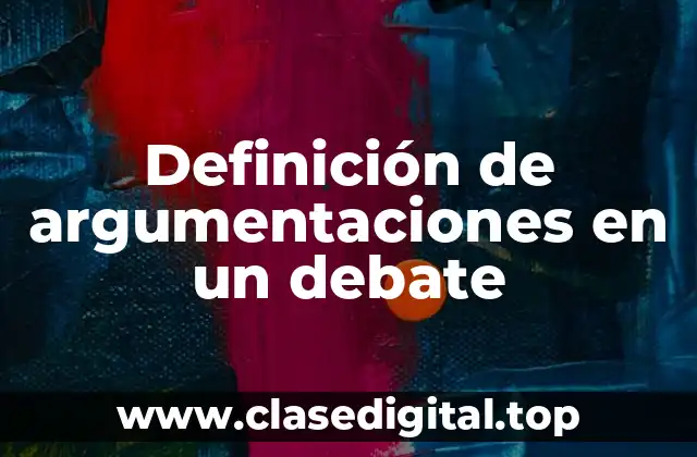 Definición de argumentaciones en un debate