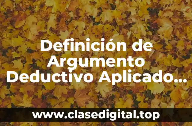 Definición de Argumento Deductivo Aplicado al Derecho