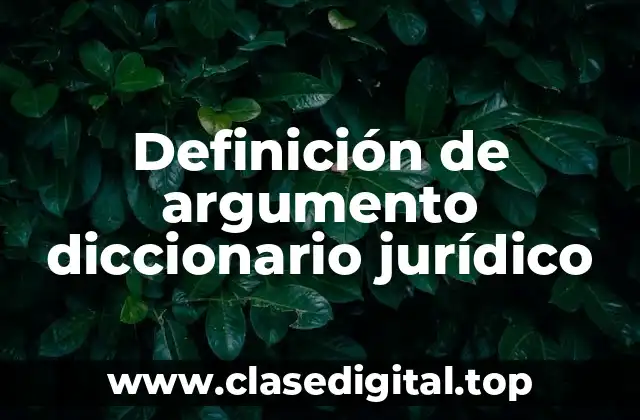 Definición de argumento diccionario jurídico