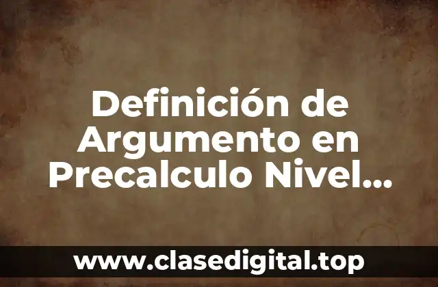 Definición de Argumento en Precalculo Nivel Preparatoria