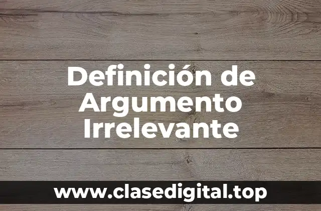 Definición de Argumento Irrelevante