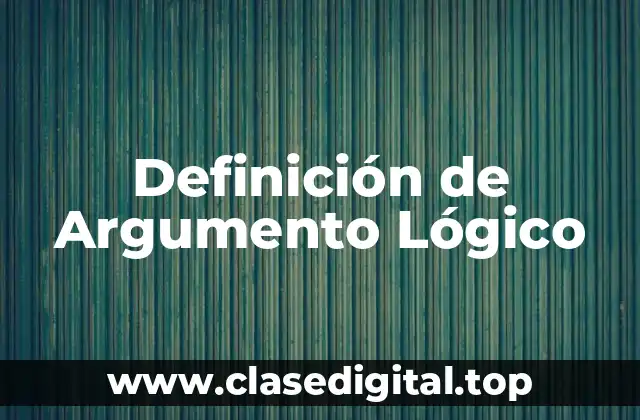 Definición de Argumento Lógico