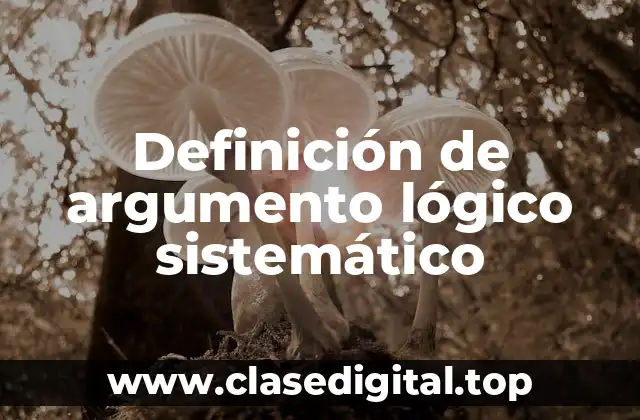Definición de argumento lógico sistemático