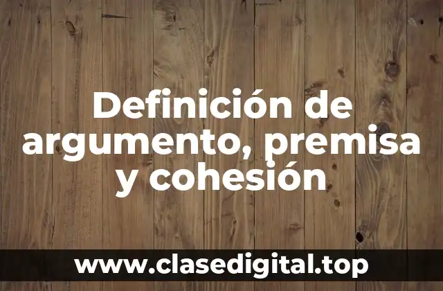 Definición de argumento, premisa y cohesión