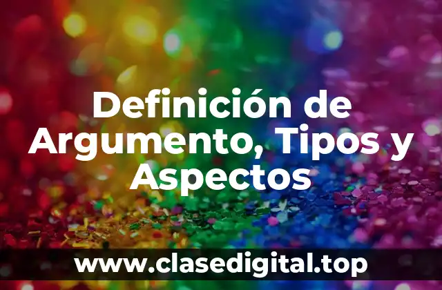 Definición de Argumento, Tipos y Aspectos