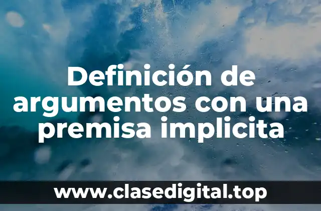 Definición de argumentos con una premisa implicita