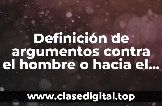 Definición de argumentos contra el hombre o hacia el hombre