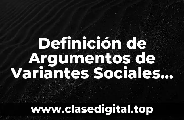 Definición de Argumentos de Variantes Sociales, Culturales y Lingüísticas
