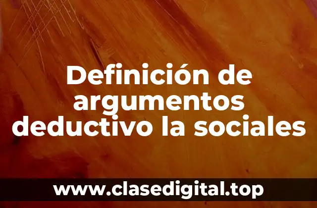 Ejemplos de argumentos deductivo la sociales