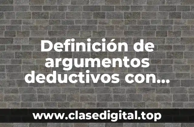 Definición de argumentos deductivos con premisas y conclusion