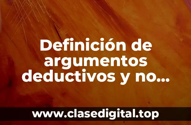 Definición de argumentos deductivos y no deductivos