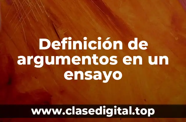 Definición de argumentos en un ensayo