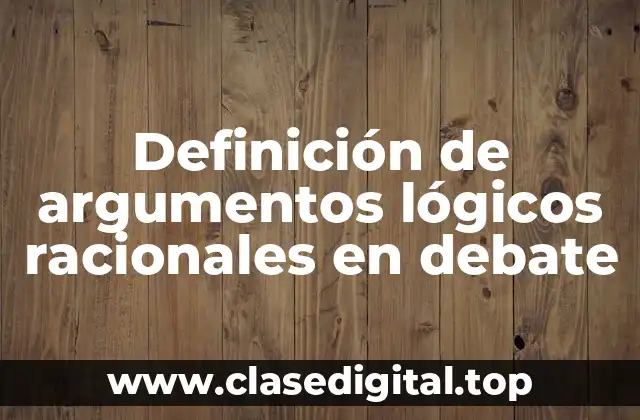 Definición de argumentos lógicos racionales en debate