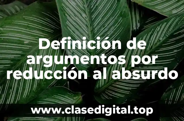 Definición de argumentos por reducción al absurdo