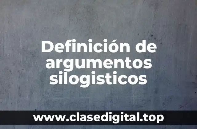 Definición de argumentos silogisticos