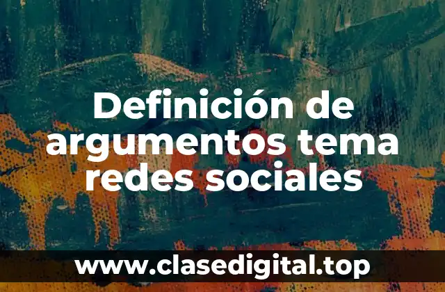 Definición de argumentos tema redes sociales