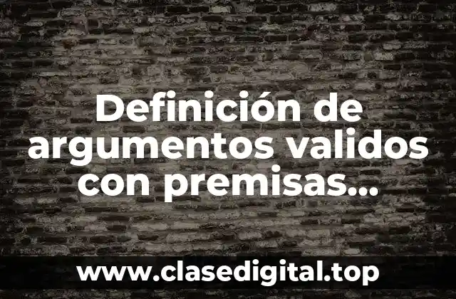 Definición de argumentos validos con premisas verdaderas