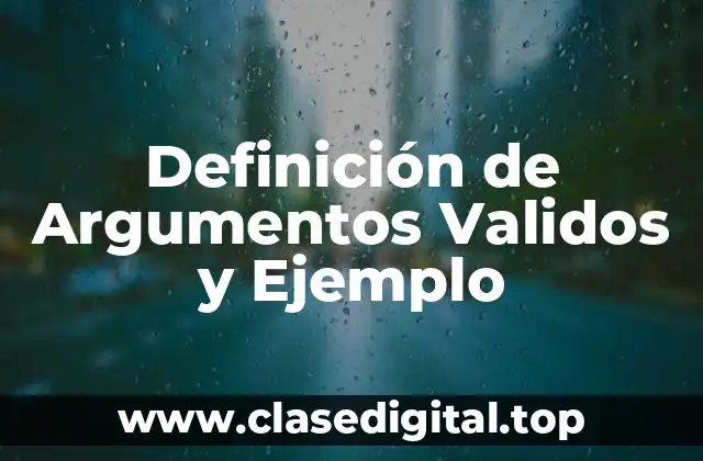 Definición de Argumentos Validos y Ejemplo