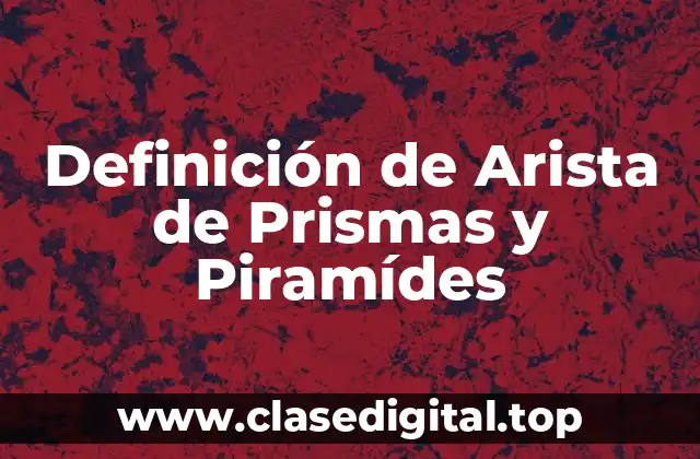 Definición de Arista de Prismas y Piramídes